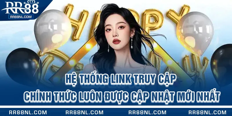 Hệ thống link truy cập chính thức luôn được cập nhật mới nhất