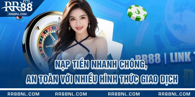Nạp tiền nhanh chóng, an toàn với nhiều hình thức giao dịch